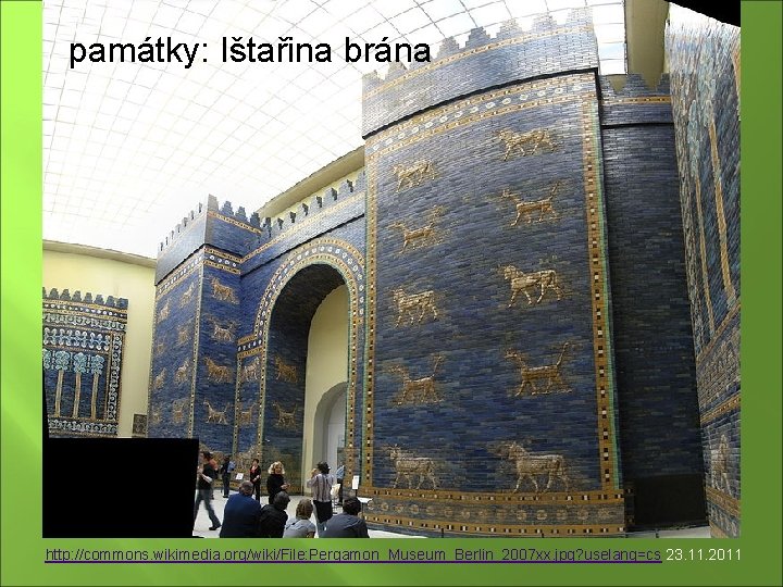 památky: Ištařina brána http: //commons. wikimedia. org/wiki/File: Pergamon_Museum_Berlin_2007 xx. jpg? uselang=cs 23. 11. 2011