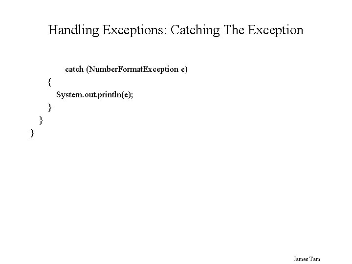 Handling Exceptions: Catching The Exception catch (Number. Format. Exception e) { System. out. println(e);