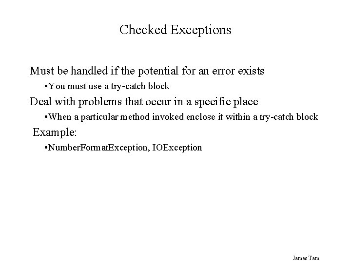 Checked Exceptions Must be handled if the potential for an error exists • You