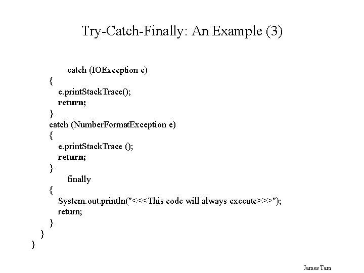 Try-Catch-Finally: An Example (3) catch (IOException e) { e. print. Stack. Trace(); return; }