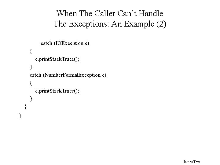 When The Caller Can’t Handle The Exceptions: An Example (2) catch (IOException e) { When The Caller Can’t Handle The Exceptions: An Example (2) catch (IOException e) {