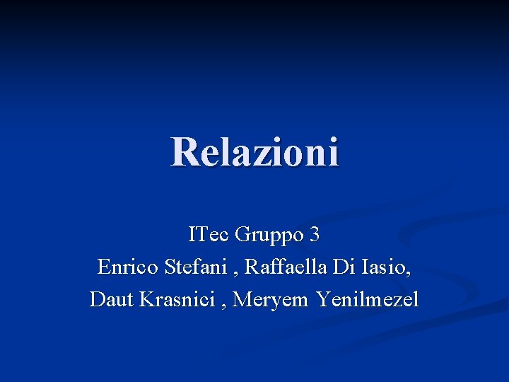 Relazioni ITec Gruppo 3 Enrico Stefani , Raffaella Di Iasio, Daut Krasnici , Meryem