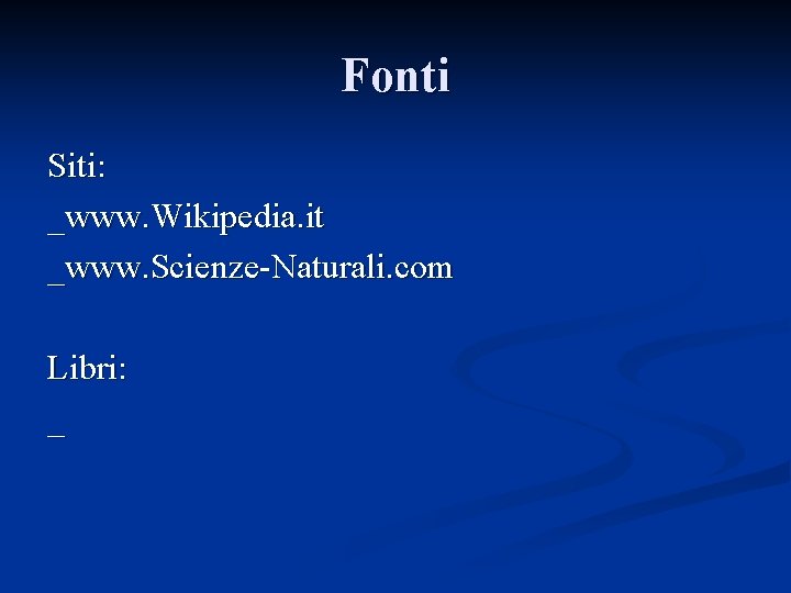Fonti Siti: _www. Wikipedia. it _www. Scienze-Naturali. com Libri: _ 