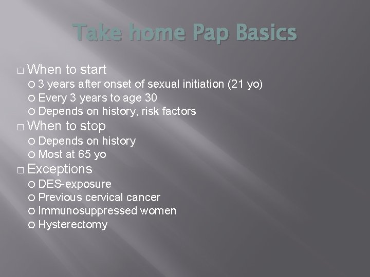 Take home Pap Basics � When 3 years after onset of sexual initiation (21