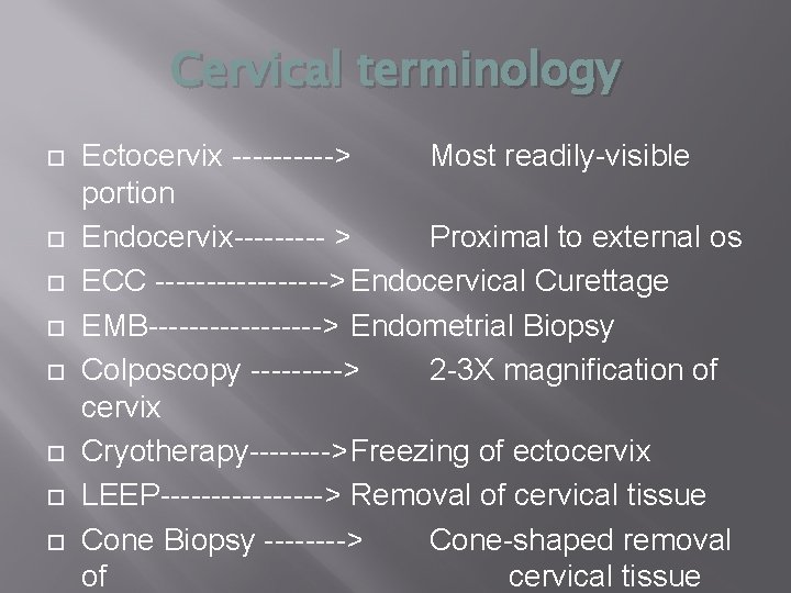 Cervical terminology Ectocervix -----> Most readily-visible portion Endocervix----- > Proximal to external os ECC