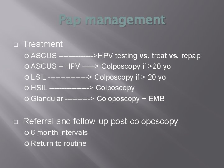 Pap management Treatment ASCUS ------->HPV testing vs. treat vs. repap ASCUS + HPV ----->