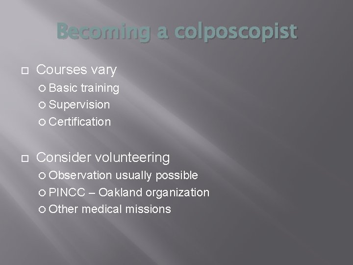 Becoming a colposcopist Courses vary Basic training Supervision Certification Consider volunteering Observation usually possible