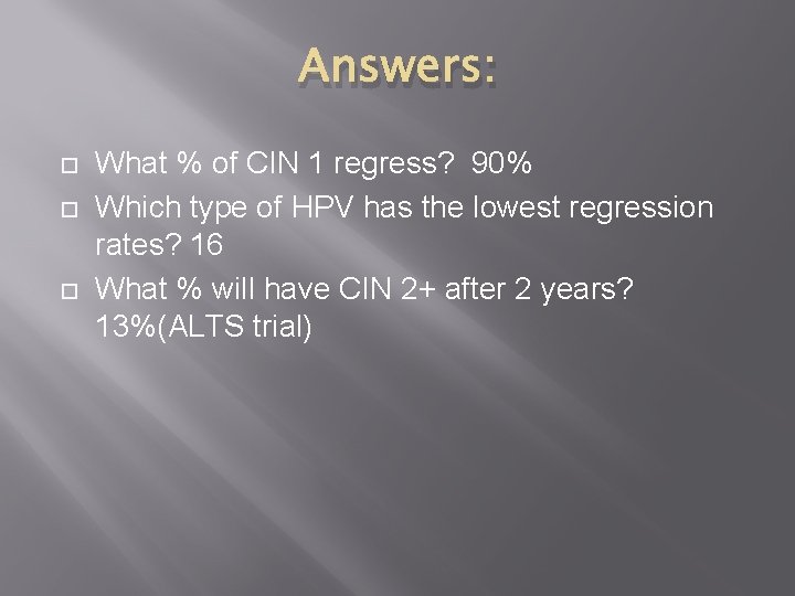 Answers: What % of CIN 1 regress? 90% Which type of HPV has the