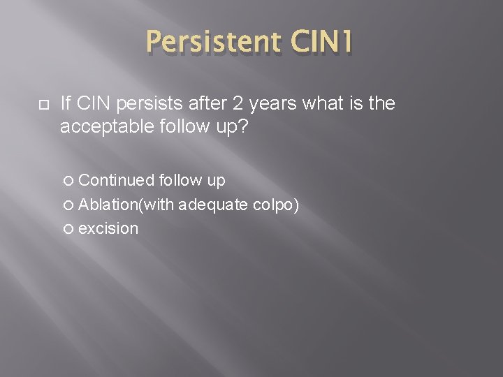 Persistent CIN 1 If CIN persists after 2 years what is the acceptable follow