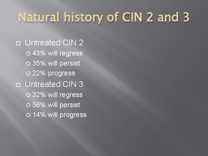 Natural history of CIN 2 and 3 Untreated CIN 2 43% will regress 35%