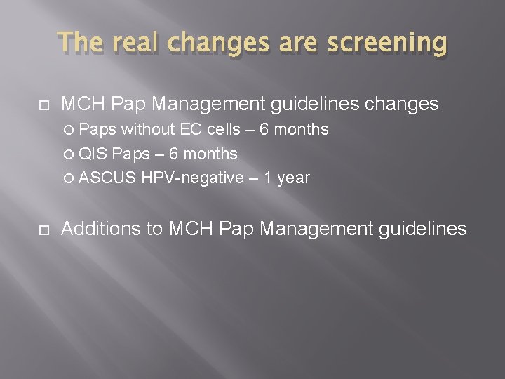 The real changes are screening MCH Pap Management guidelines changes Paps without EC cells