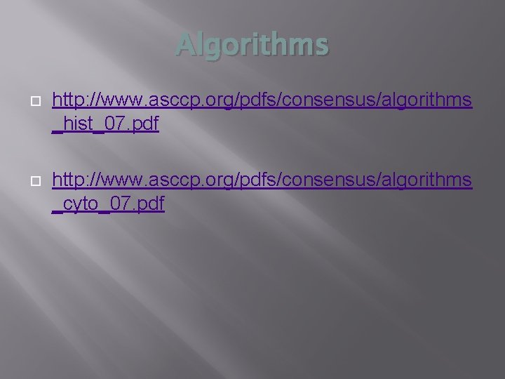 Algorithms http: //www. asccp. org/pdfs/consensus/algorithms _hist_07. pdf http: //www. asccp. org/pdfs/consensus/algorithms _cyto_07. pdf 