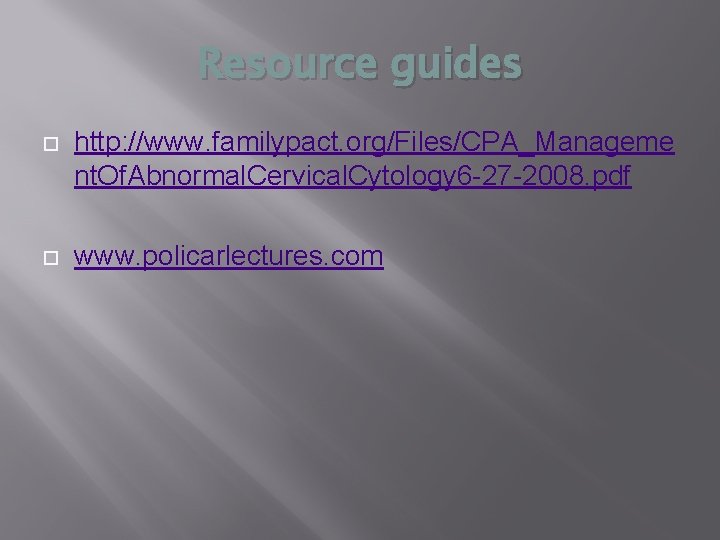 Resource guides http: //www. familypact. org/Files/CPA_Manageme nt. Of. Abnormal. Cervical. Cytology 6 -27 -2008.
