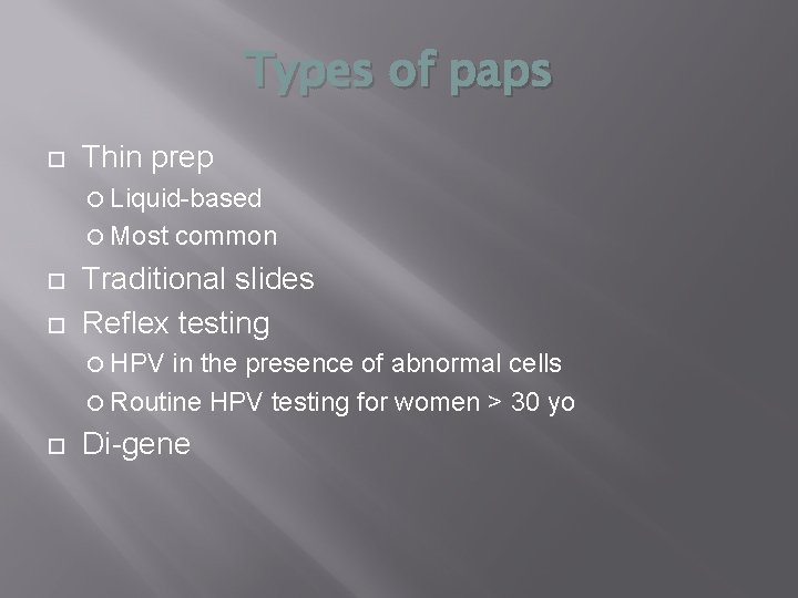 Types of paps Thin prep Liquid-based Most common Traditional slides Reflex testing HPV in