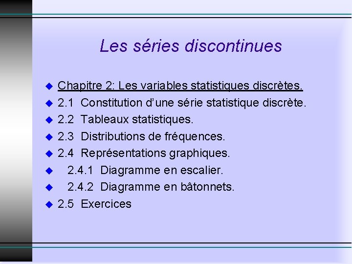 Les séries discontinues u u u u Chapitre 2: Les variables statistiques discrètes. 2.
