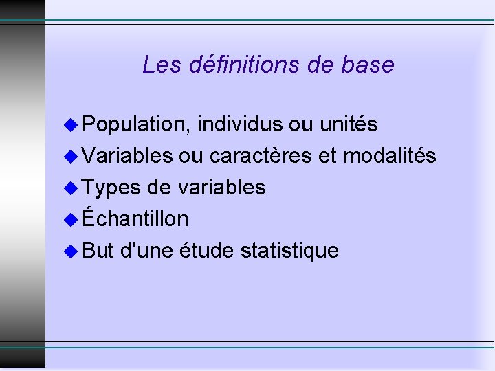 Les définitions de base u Population, individus ou unités u Variables ou caractères et