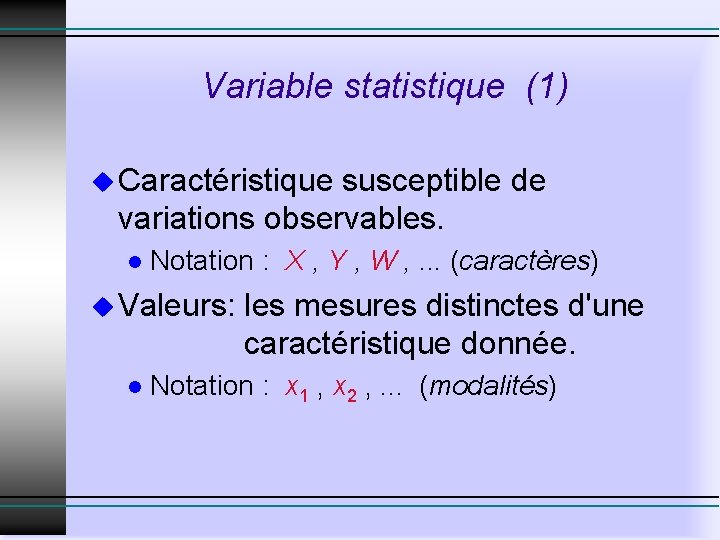 Variable statistique (1) u Caractéristique susceptible de variations observables. l Notation : X ,