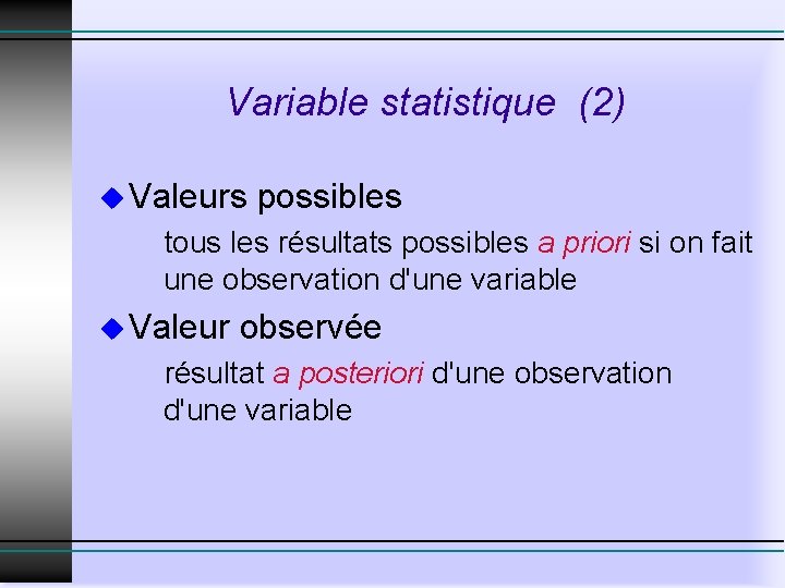 Variable statistique (2) u Valeurs possibles tous les résultats possibles a priori si on