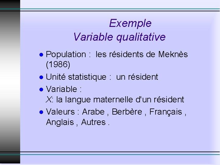 Exemple Variable qualitative Population : les résidents de Meknès (1986) l Unité statistique :