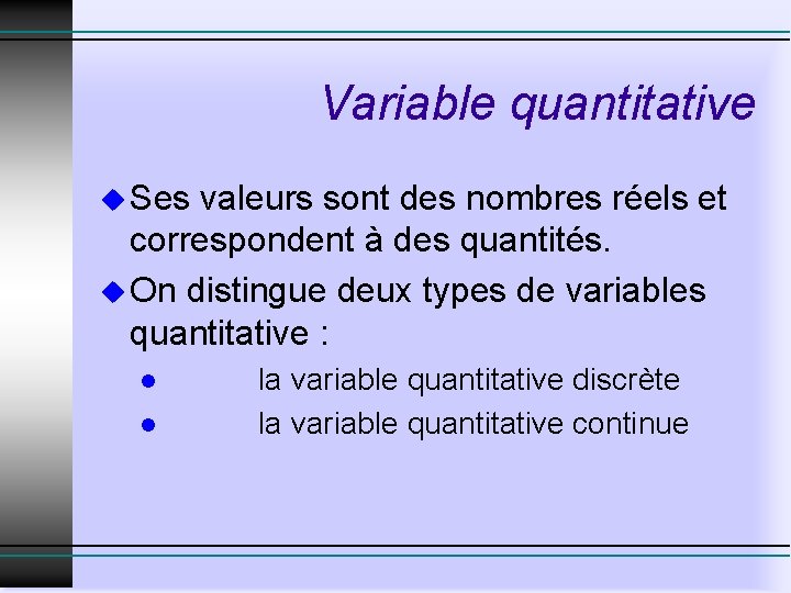 Variable quantitative u Ses valeurs sont des nombres réels et correspondent à des quantités.