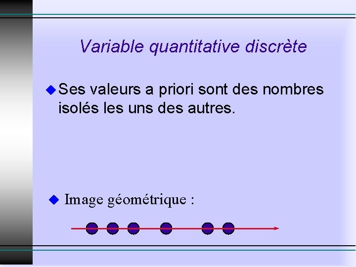 Variable quantitative discrète u Ses valeurs a priori sont des nombres isolés les uns