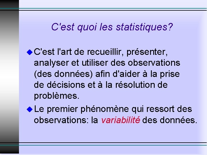 C'est quoi les statistiques? u C'est l'art de recueillir, présenter, analyser et utiliser des