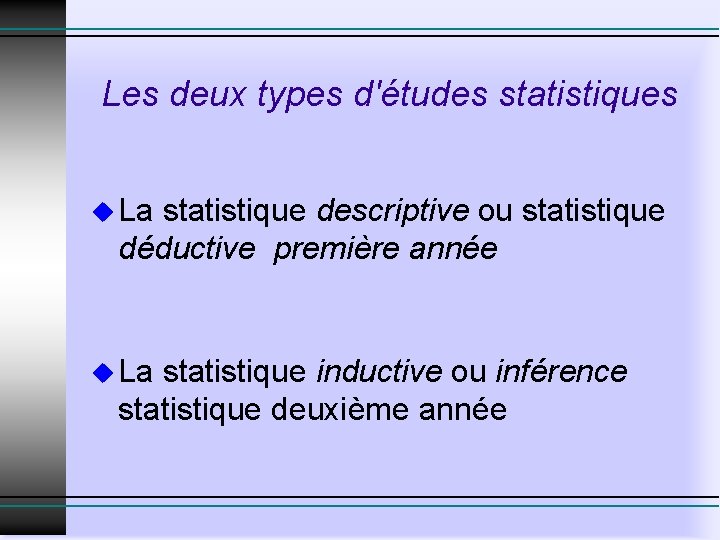 Les deux types d'études statistiques u La statistique descriptive ou statistique déductive première année