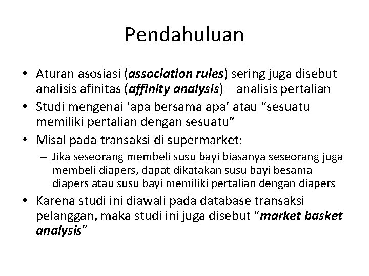 Pendahuluan • Aturan asosiasi (association rules) sering juga disebut analisis afinitas (affinity analysis) –
