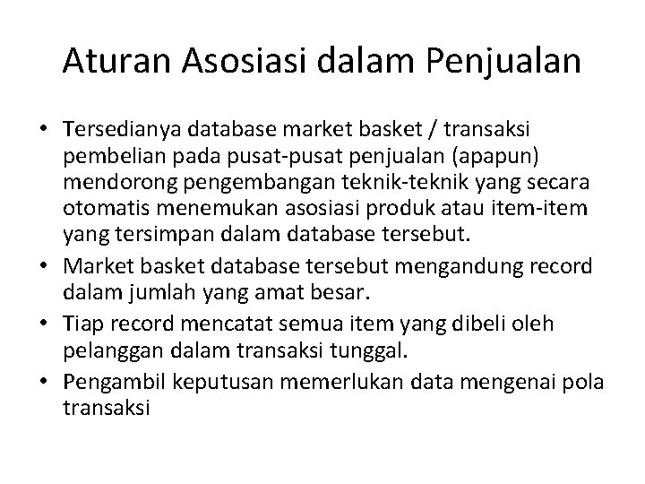 Aturan Asosiasi dalam Penjualan • Tersedianya database market basket / transaksi pembelian pada pusat-pusat