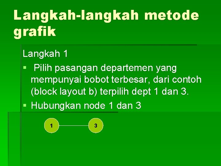 Langkah-langkah metode grafik Langkah 1 § Pilih pasangan departemen yang mempunyai bobot terbesar, dari