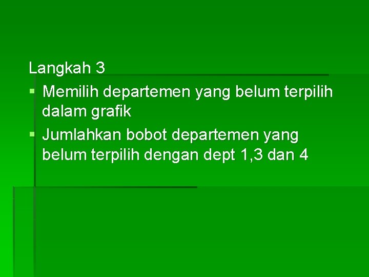 Langkah 3 § Memilih departemen yang belum terpilih dalam grafik § Jumlahkan bobot departemen