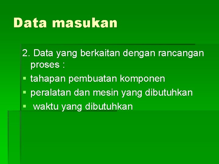 Data masukan 2. Data yang berkaitan dengan rancangan proses : § tahapan pembuatan komponen