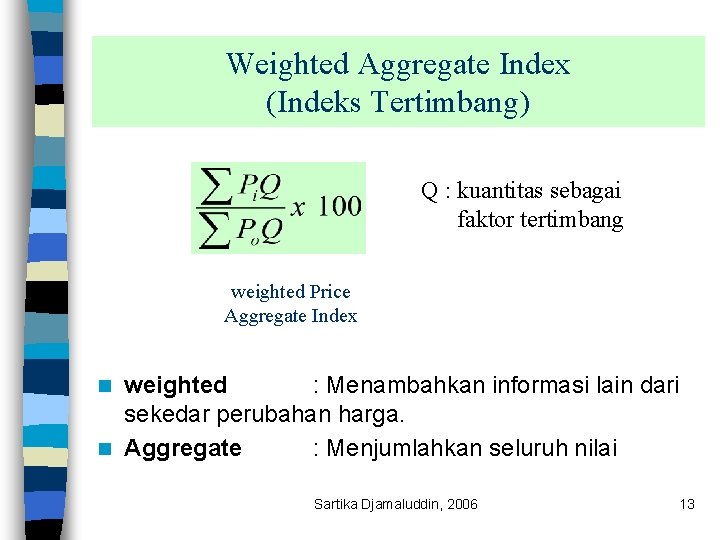 Weighted Aggregate Index (Indeks Tertimbang) Q : kuantitas sebagai faktor tertimbang weighted Price Aggregate