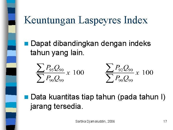 Keuntungan Laspeyres Index n Dapat dibandingkan dengan indeks tahun yang lain. n Data kuantitas