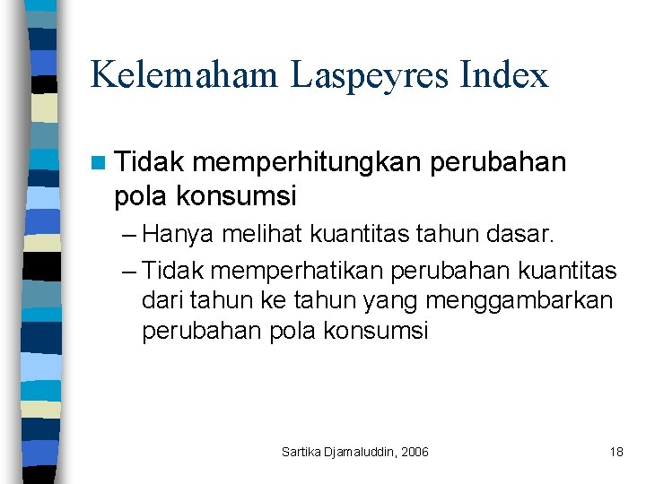 Kelemaham Laspeyres Index n Tidak memperhitungkan perubahan pola konsumsi – Hanya melihat kuantitas tahun
