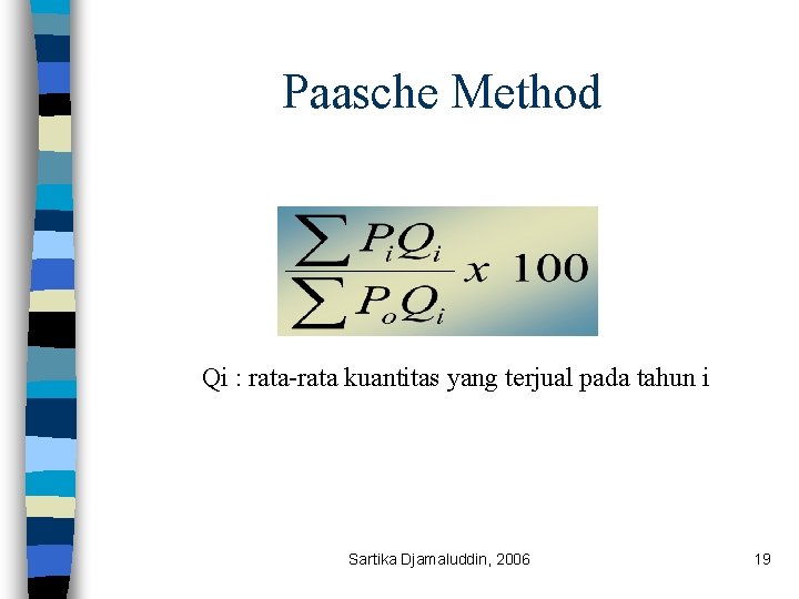 Paasche Method Qi : rata-rata kuantitas yang terjual pada tahun i Sartika Djamaluddin, 2006
