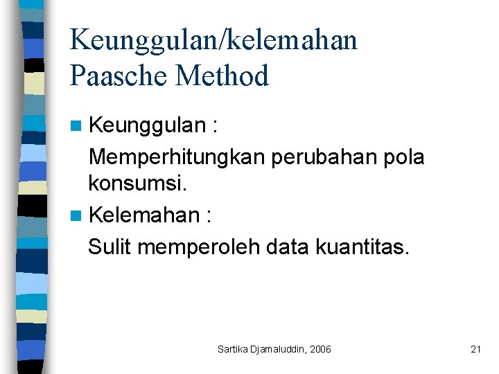 Keunggulan/kelemahan Paasche Method n Keunggulan : Memperhitungkan perubahan pola konsumsi. n Kelemahan : Sulit