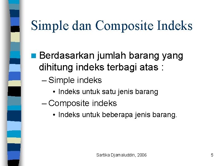 Simple dan Composite Indeks n Berdasarkan jumlah barang yang dihitung indeks terbagi atas :