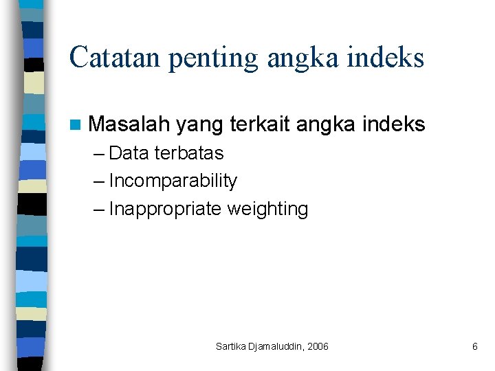 Catatan penting angka indeks n Masalah yang terkait angka indeks – Data terbatas –