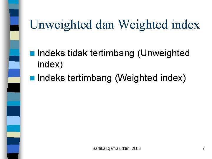 Unweighted dan Weighted index n Indeks tidak tertimbang (Unweighted index) n Indeks tertimbang (Weighted