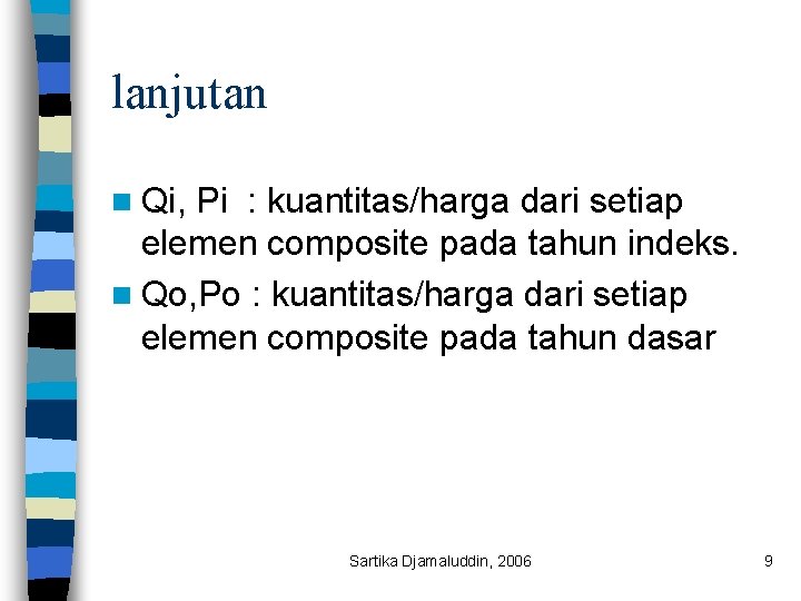 lanjutan n Qi, Pi : kuantitas/harga dari setiap elemen composite pada tahun indeks. n