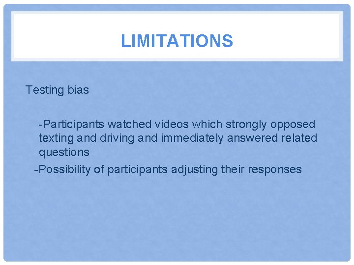 LIMITATIONS Testing bias -Participants watched videos which strongly opposed texting and driving and immediately