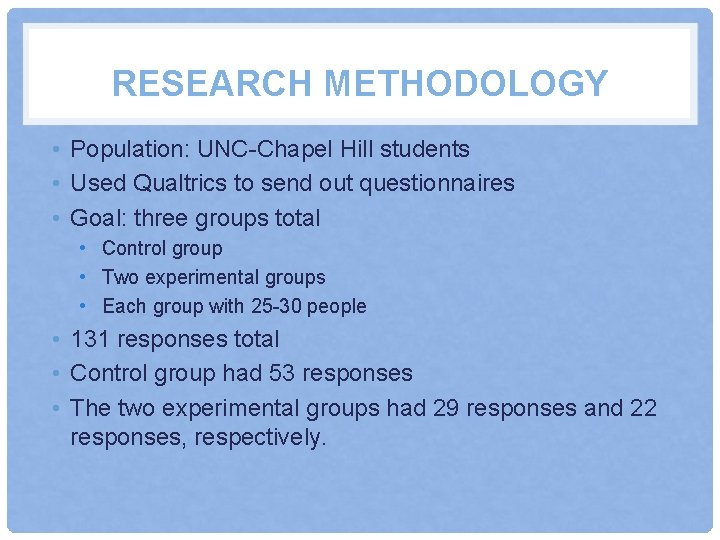 RESEARCH METHODOLOGY • Population: UNC-Chapel Hill students • Used Qualtrics to send out questionnaires