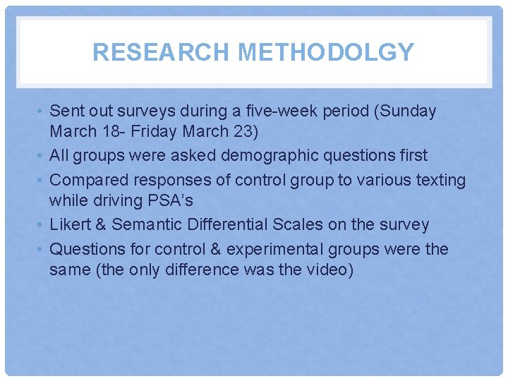 RESEARCH METHODOLGY • Sent out surveys during a five-week period (Sunday March 18 -