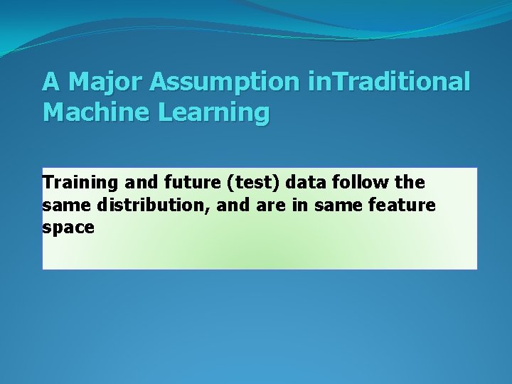 A Major Assumption in. Traditional Machine Learning Training and future (test) data follow the