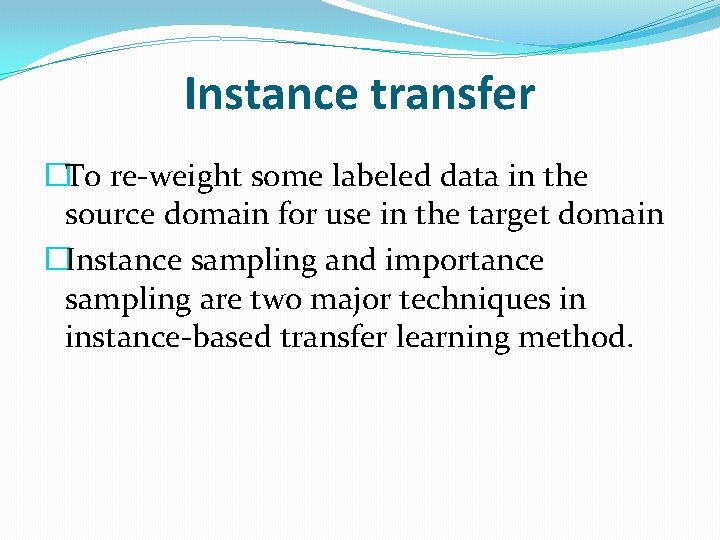 Instance transfer �To re-weight some labeled data in the source domain for use in