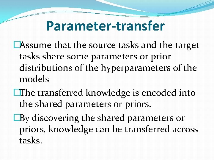 Parameter-transfer �Assume that the source tasks and the target tasks share some parameters or