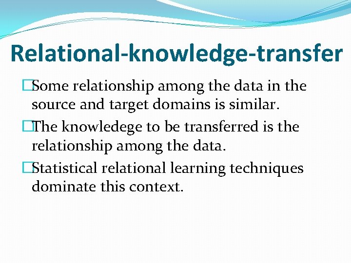 Relational-knowledge-transfer �Some relationship among the data in the source and target domains is similar.