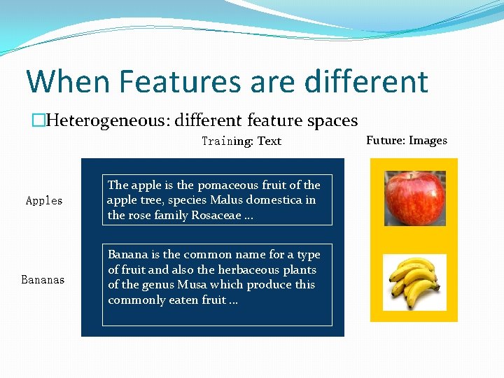 When Features are different �Heterogeneous: different feature spaces Training: Text Apples The apple is