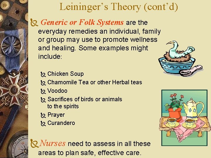 Leininger’s Theory (cont’d) Ñ Generic or Folk Systems are the everyday remedies an individual,